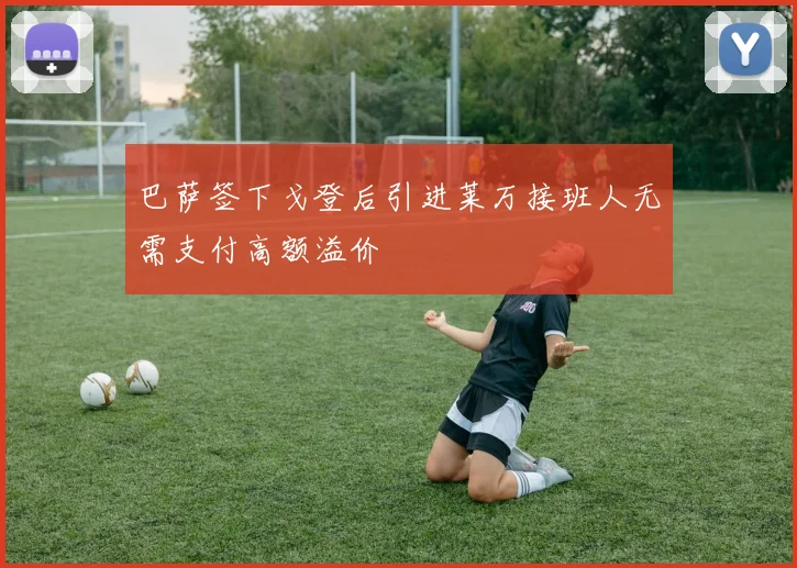 巴萨签下戈登后引进莱万接班人无需支付高额溢价